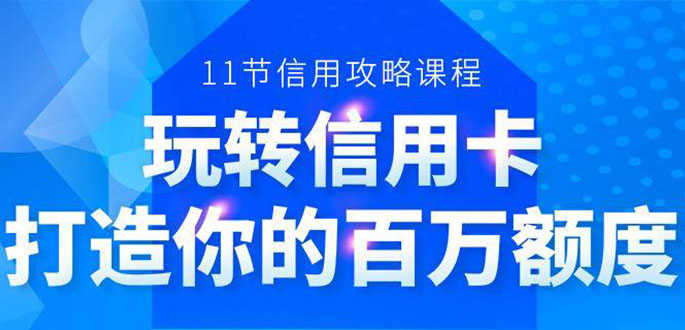 百万额度信用卡的全玩法，6年信用卡实战专家，手把手教你玩转信用卡（12节)-资源基地