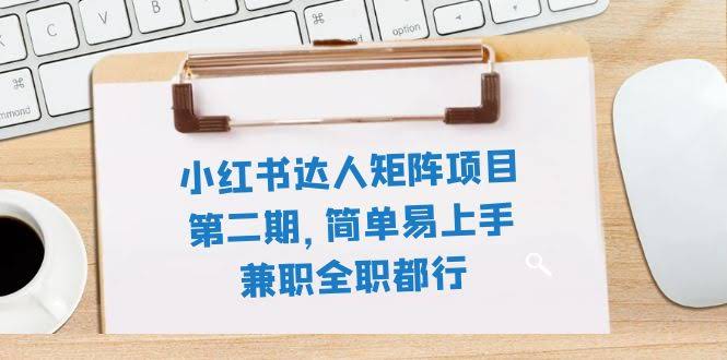 小红书达人矩阵项目第二期，简单易上手，兼职全职都行（11节课）-资源基地