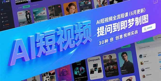 AI短视频全流程课(6月更新),Deepseek提问到即梦制图,30种创意视频实战-资源基地