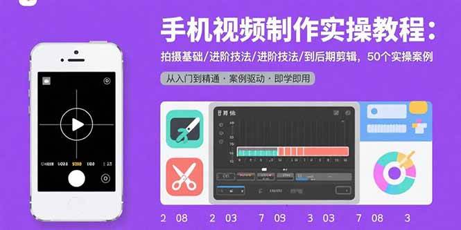 手机视频制作实操教程：拍摄基础/进阶技法/到后期剪辑，50个实操案例-资源基地