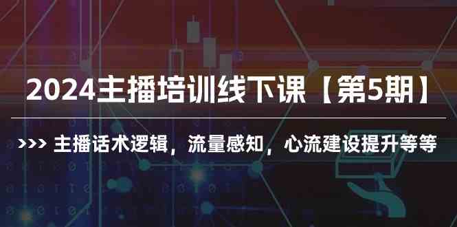 2024主播培训线下课【第5期】主播话术逻辑，流量感知，心流建设提升等等-资源基地