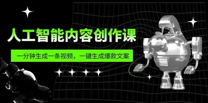 人工智能内容创作课:帮你一分钟生成一条视频,一键生成爆款文案(7节课)-资源基地