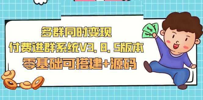 市面卖1288的最新多群同时变现付费进群系统V3.8.5版本(零基础可搭建+源码)-资源基地