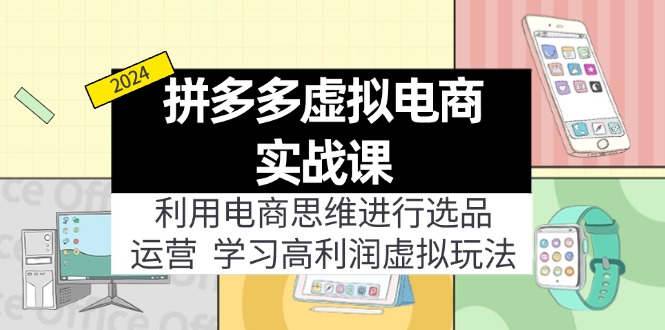 拼多多虚拟电商实战课:利用电商思维进行选品+运营,学习高利润虚拟玩法-资源基地