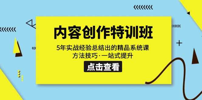 内容创作·特训班：5年实战经验总结出的精品系统课 方法技巧·一站式提升-资源基地