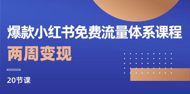 爆款小红书免费流量体系课程，两周变现（20节课）-资源基地