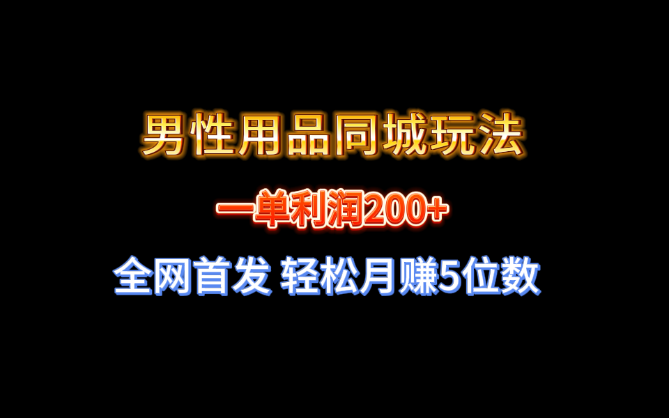 全网首发 一单利润200+ 男性用品同城玩法 轻松月赚5位数-资源基地