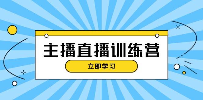 主播直播特训营：抖音直播间运营知识+开播准备+流量考核，轻松上手-资源基地