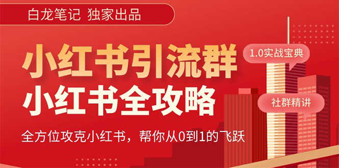 【白龙笔记】价值980元的《小红书运营和引流课》，日引100高质量粉-资源基地