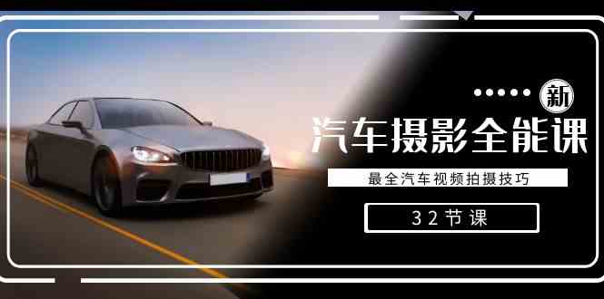 轻松汽车摄影-全能课，最全汽车视频拍摄技巧（32节课）-资源基地