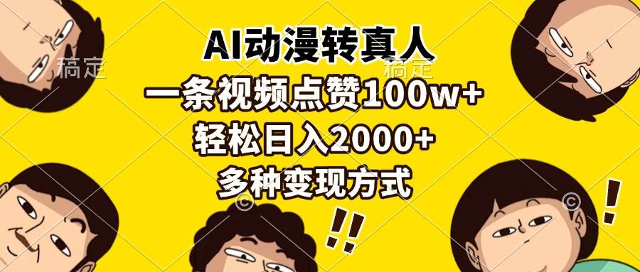AI动漫转真人,一条视频点赞100w+,日入2000+,多种变现方式-资源基地