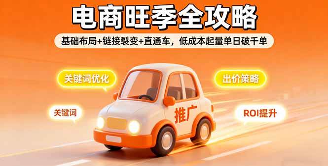 2025电商旺季全攻略，基础布局+链接裂变+直通车，低成本起量单日破千单-资源基地