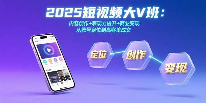 2025短视频大V班：内容创作+表现力提升+商业变现  从账号定位到高客单成交-资源基地