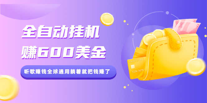 全自动挂机赚600美金,听歌赚钱全球通用躺着就把钱赚了【视频教程】-资源基地