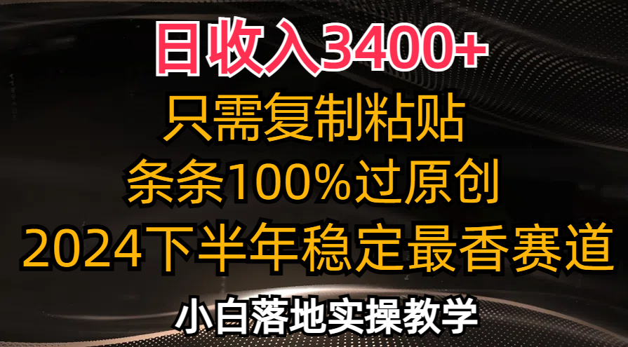 日收入3400+,只需复制粘贴,条条过原创,2024下半年最香赛道,小白也…-资源基地