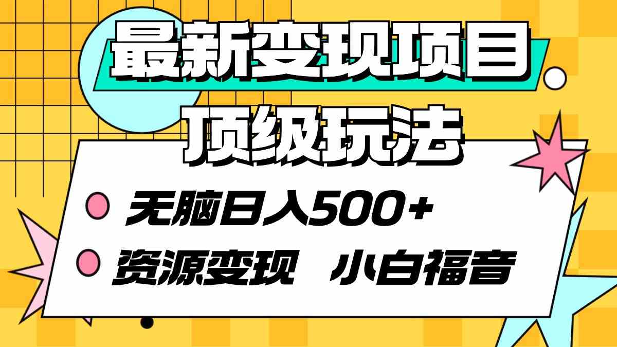 最新变现项目顶级玩法 无脑日入500+ 资源变现 小白福音-资源基地