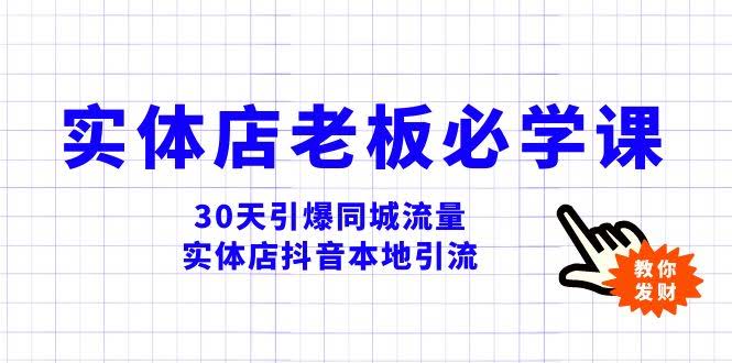 实体店-老板必学视频教程,30天引爆同城流量,实体店抖音本地引流-资源基地