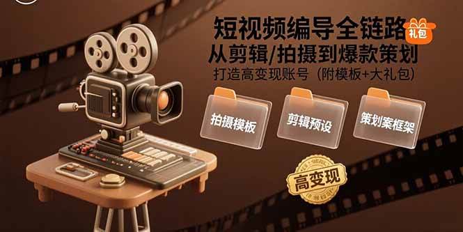 短视频编导全链路:从剪辑/拍摄到爆款策划,打造高变现账号(附模板+大礼包)-资源基地