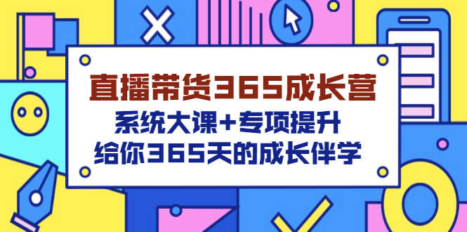 直播带货365成长营,系统大课+专项提升,给你365天的成长伴学-资源基地