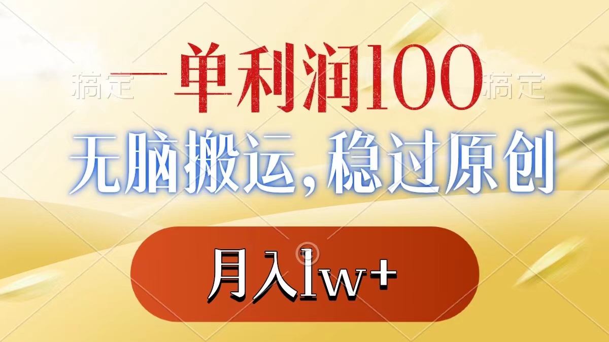 一单利润100+,无脑搬运,稳过原创,月入1w+-资源基地