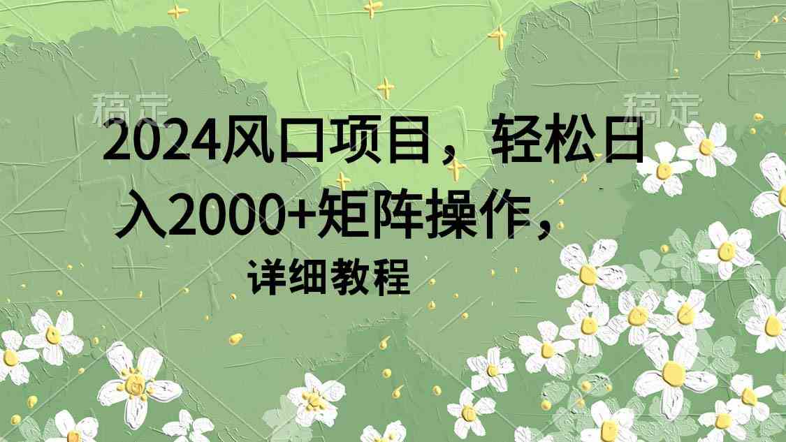 2024风口项目，轻松日入2000+矩阵操作，详细教程-资源基地