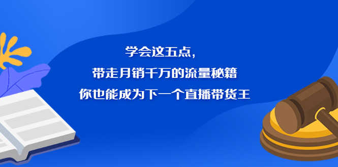 学会这五点,带走月销千万的流量秘籍,你也能成为下一个直播带货王-资源基地