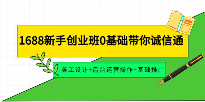 1688新手创业班0基础带你诚信通：美工设计+后台运营操作+基础推广-资源基地