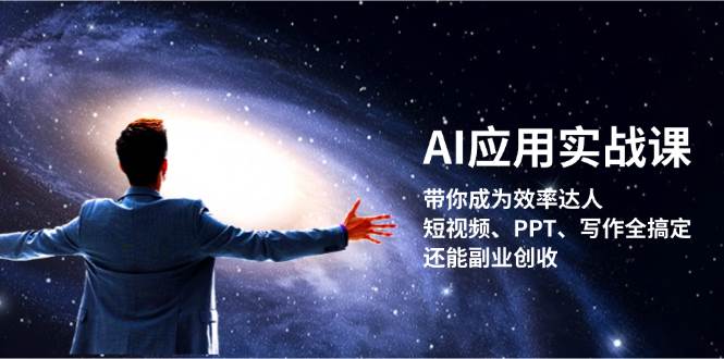 AI应用实战课：带你成为效率达人！短视频、PPT、写作全搞定，还能副业创收-资源基地