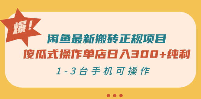 闲鱼最新搬砖正规项目:傻瓜式操作单店日入300+纯利,1-3台手机可操作-资源基地