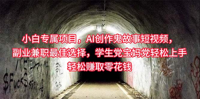小白专属,AI创作灵异故事短视频,副业兼职最佳选择,学生党宝妈党轻松…-资源基地