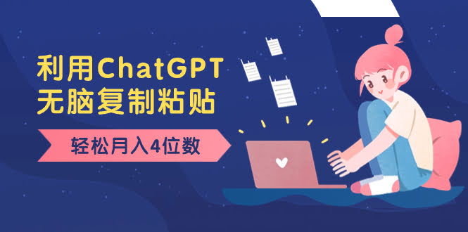 老项目新玩法，利用ChatGPT，无脑复制粘贴，轻松月入4位数，小白也可操作-资源基地