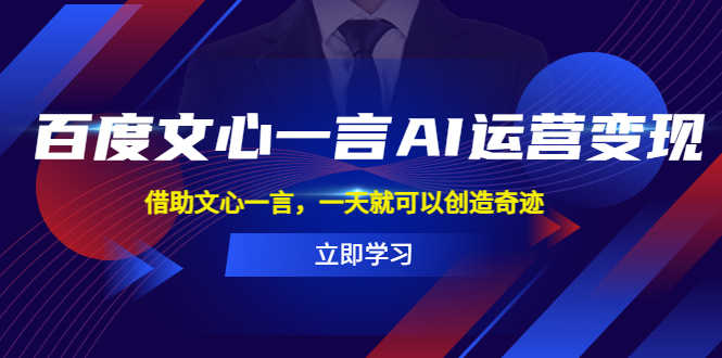 百度·文心一言AI·运营变现，借助文心一言，一天就可以创造奇迹-资源基地