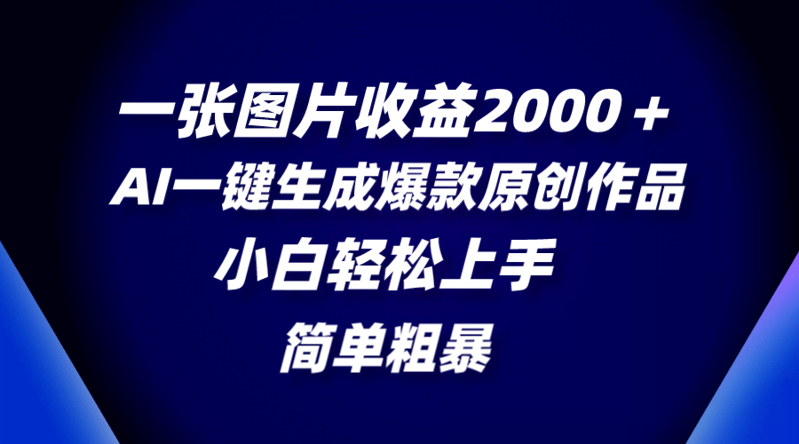 一张图片收益2000＋，AI一键生成爆款原创作品，简单粗暴，小白轻松上手-资源基地