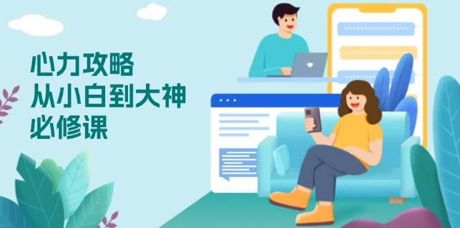 心力 攻略，从小白到大神必修课，技能与心力独立，助你自信从容面对挑战-资源基地