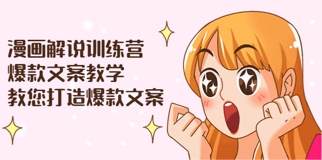 漫画解说训练营：爆款文案教学，教您打造爆款文案（文案课+剪辑课）-资源基地