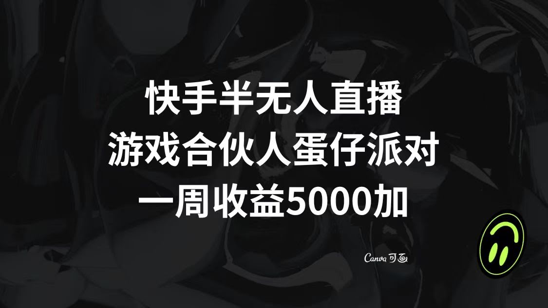 快手半无人直播,游戏合伙人蛋仔派对,一周收益5000+-资源基地