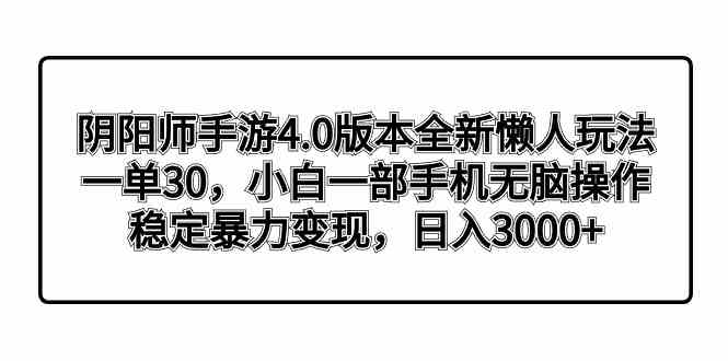 阴阳师手游4.0版本全新懒人玩法，一单30，小白一部手机无脑操作，稳定暴…-资源基地