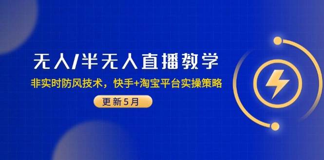 无人/半无人直播教学：非实时防风技术，快手+淘宝平台实操策略（更新5月）-资源基地
