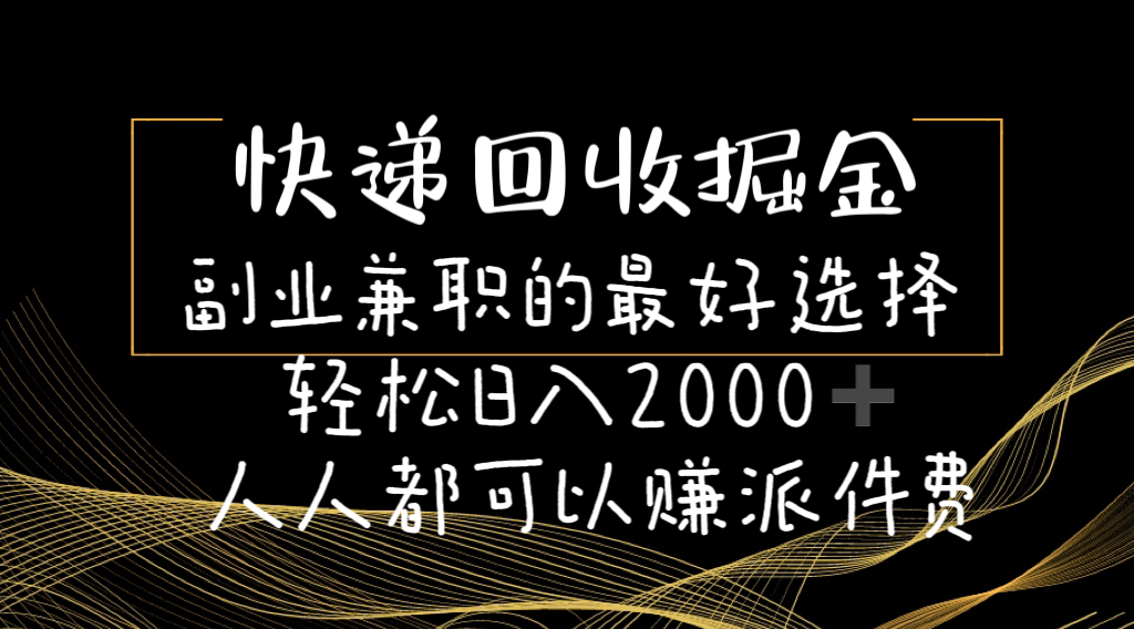 快递回收掘金副业兼职的最好选择轻松日入2000-人人都可以赚派件费-资源基地