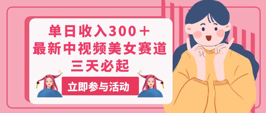 单日收入300＋！最新中视频美女赛道，三天必起-资源基地