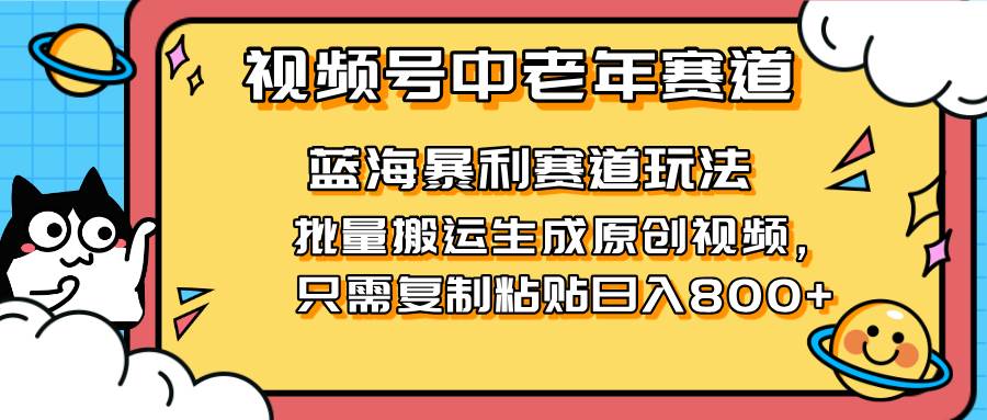 2025视频号中老年短视频蓝海暴利风口！复制粘贴搬运视频单日赚800+，无…-资源基地