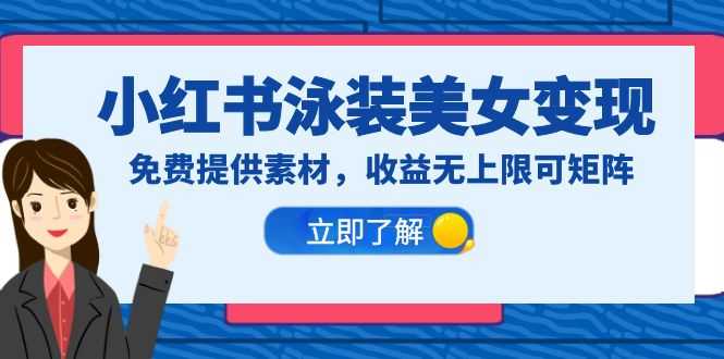 小红书泳装美女变现，免费提供素材，收益无上限可矩阵（教程+素材）-资源基地
