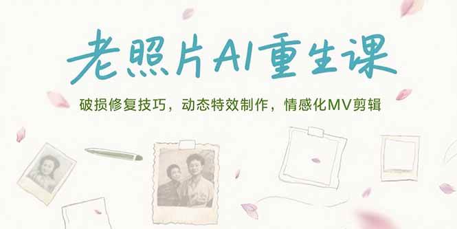 老照片AI重生课，破损修复技巧，动态特效制作，情感化MV剪辑-资源基地