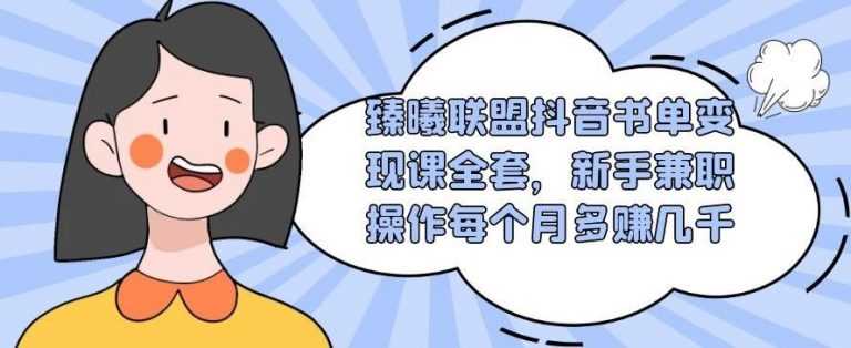 臻曦联盟抖音书单变现课全套，新手兼职操作每个月多赚几千【视频课程】-资源基地