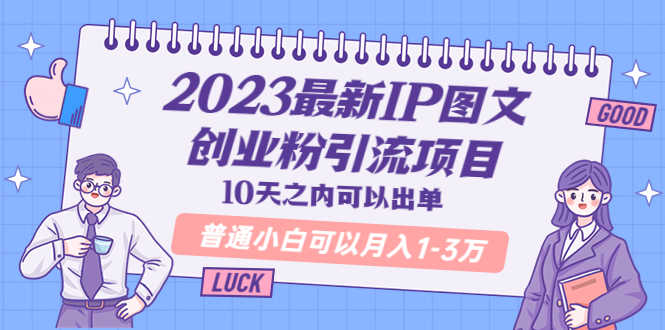 2023最新IP图文创业粉引流项目，10天之内可以出单 普通小白可以月入1-3万-资源基地