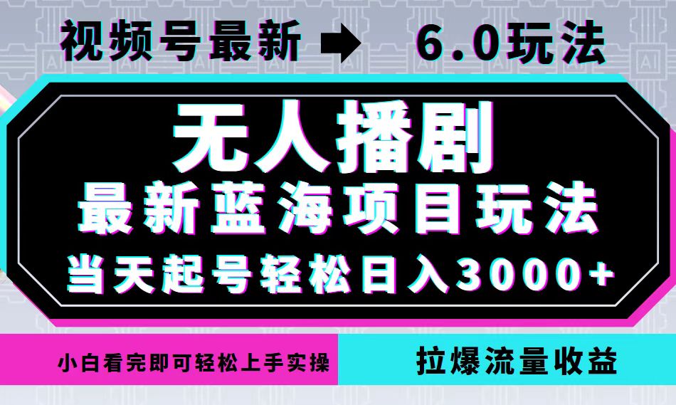 视频号最新6.0玩法，无人播剧，轻松日入3000+，最新蓝海项目，拉爆流量…-资源基地