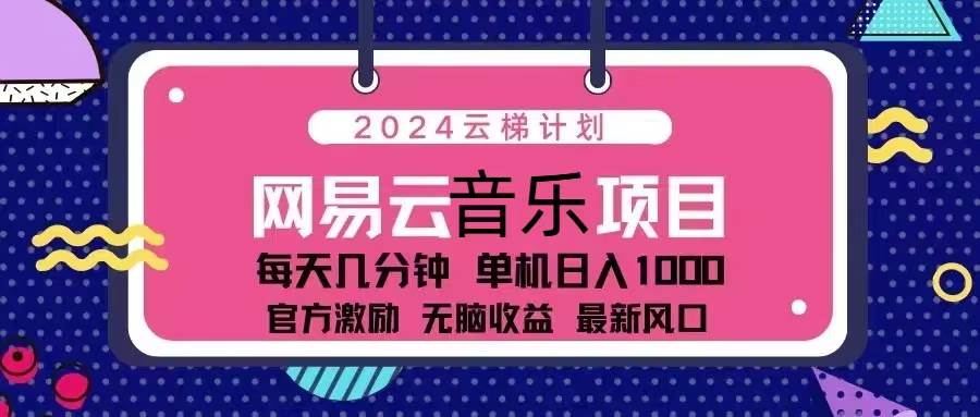 2024云梯计划 网易云音乐项目：每天几分钟 单机日入1000 官方激励 无脑…-资源基地