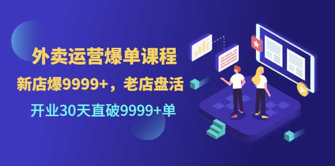 外卖运营爆单课程(新店爆9999+,老店盘活),开业30天直破9999+单-资源基地