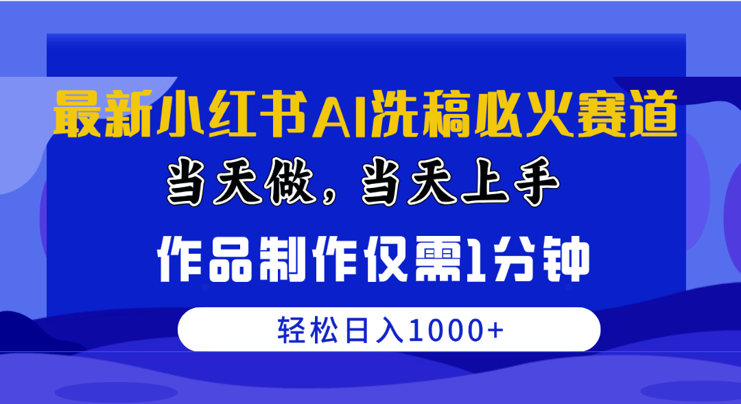 最新小红书AI洗稿必火赛道，当天做当天上手 作品制作仅需1分钟，日入1000+-资源基地