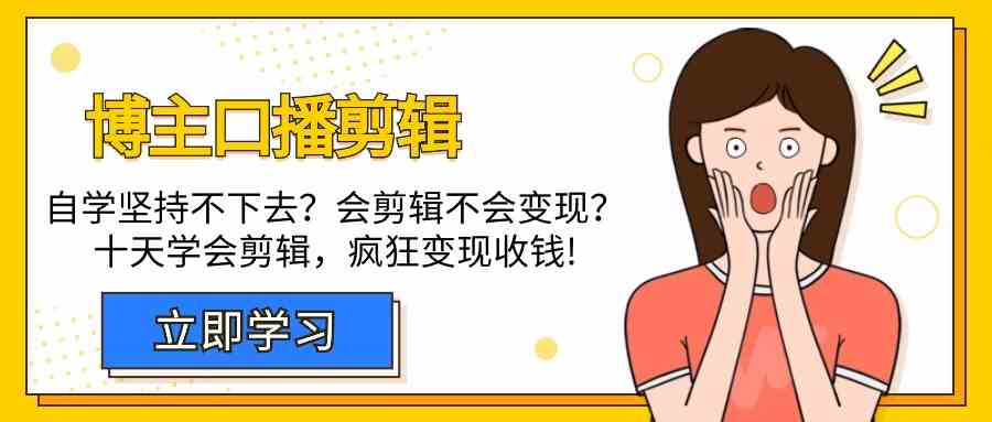 博主-口播剪辑，自学坚持不下去？会剪辑不会变现？十天学会剪辑，疯狂收钱-资源基地